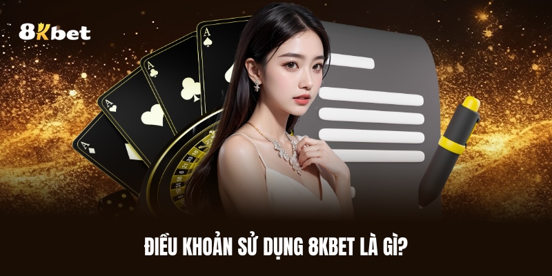 dieu-khoan-su-dung-8kbet-la-gi