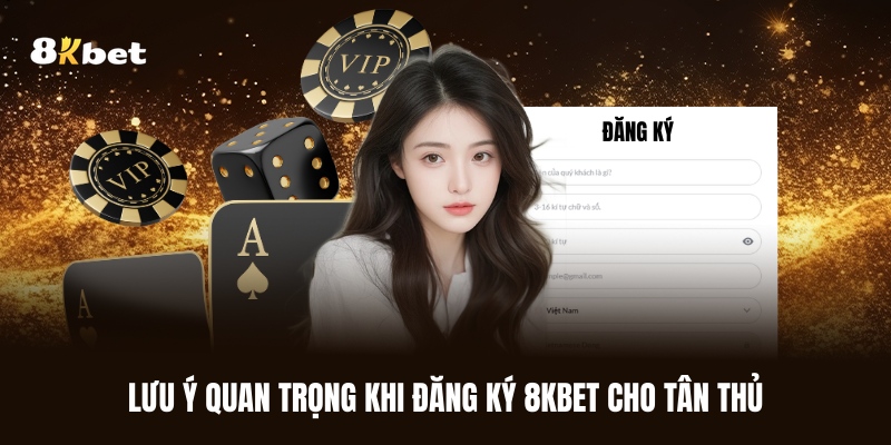 luu-y-quan-trong-khi-dang-ky-8kbet-cho-tan-thu
